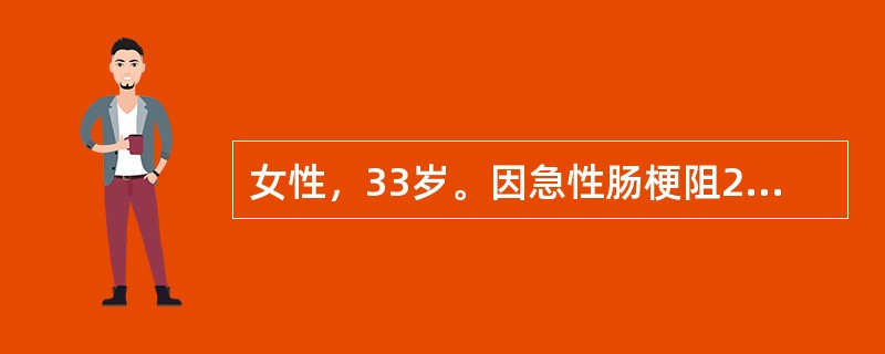 女性，33岁。因急性肠梗阻2天入院。患者诉无明显口渴感，全身乏力。查：脉搏105