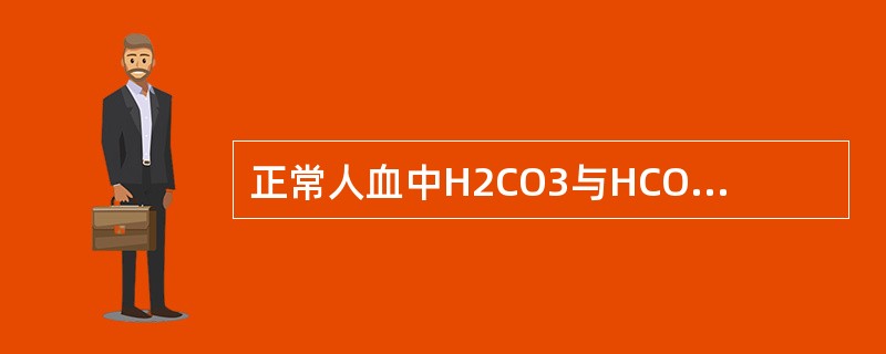 正常人血中H2CO3与HCO3-的比值为（）.