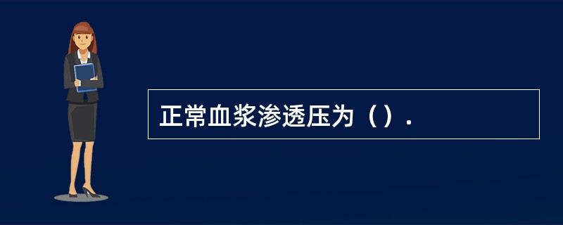 正常血浆渗透压为（）.