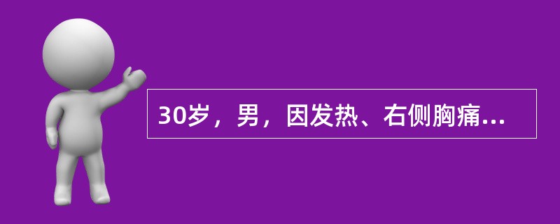 30岁，男，因发热、右侧胸痛、咳嗽3天入院。3天来每日体温最低为39.2C，最高