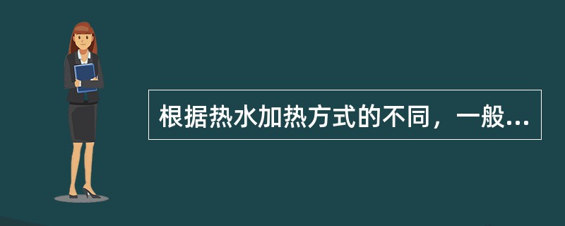 根据热水加热方式的不同，一般分为（）和间接加热。