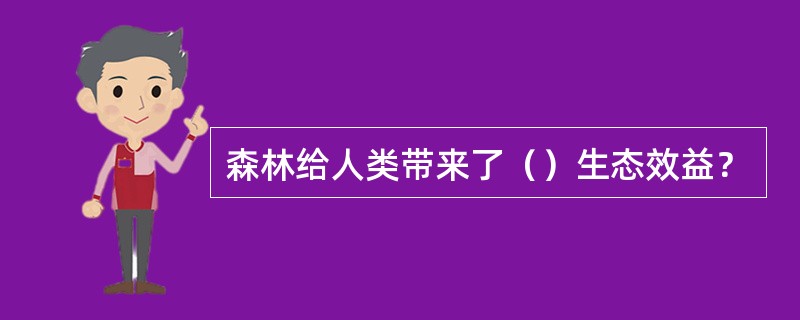 森林给人类带来了（）生态效益？