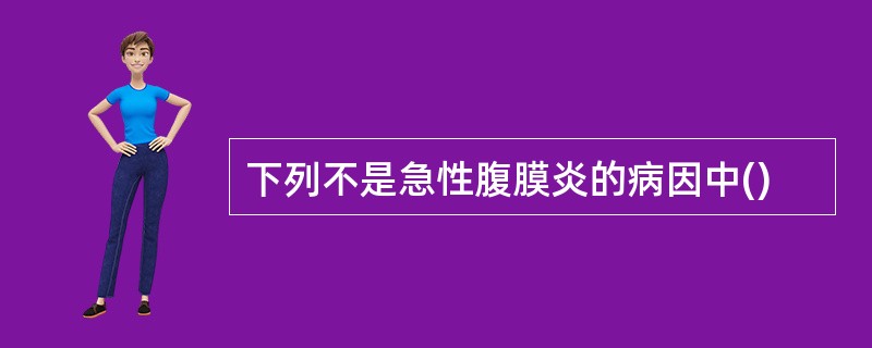 下列不是急性腹膜炎的病因中()