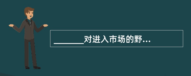 _______对进入市场的野生动物或者其产品，应当进行监督管理。（）