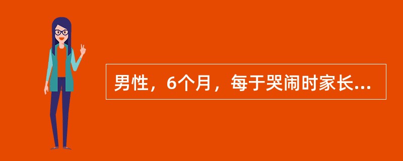男性，6个月，每于哭闹时家长发现右腹股沟区肿物，指肚大小，可以还纳，表面无红肿，