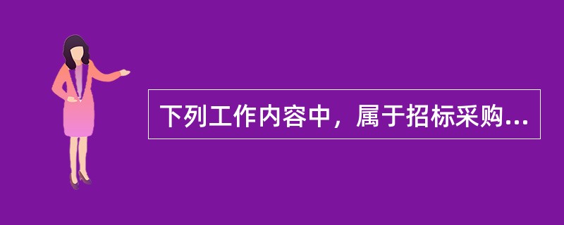 下列工作内容中，属于招标采购项目综合管理的是（）。