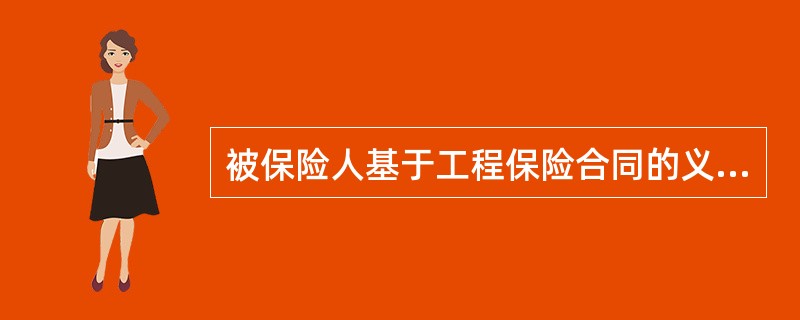 被保险人基于工程保险合同的义务有（）。