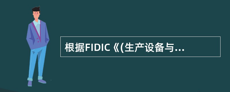 根据FIDIC《(生产设备与设计一建造合同条件》，下列关于业主和承包商风险的说法