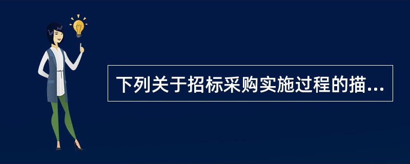 下列关于招标采购实施过程的描述中，正确的有（）。