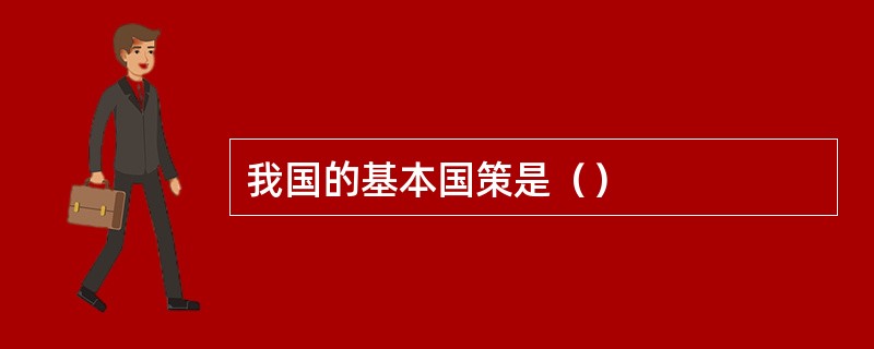 我国的基本国策是（）