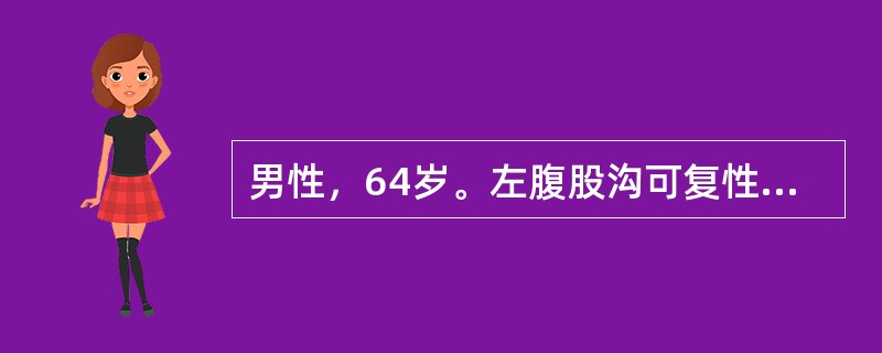 男性，64岁。左腹股沟可复性包块5年。吸烟史40年，偶有咳嗽。近3个月来夜尿次数