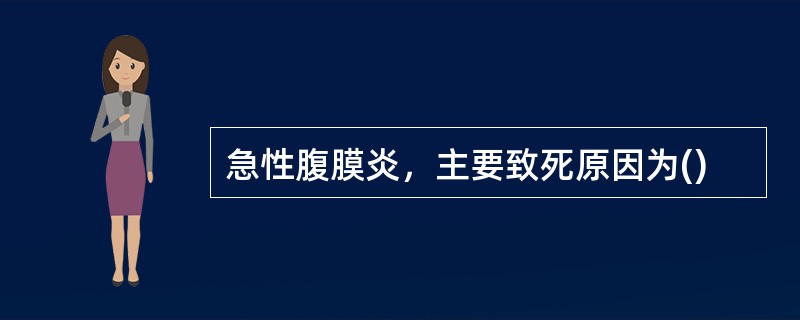急性腹膜炎，主要致死原因为()