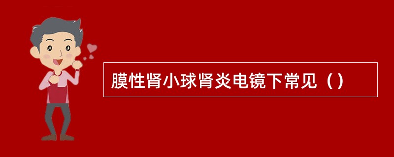 膜性肾小球肾炎电镜下常见（）