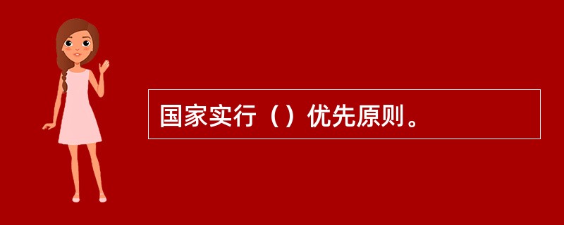 国家实行（）优先原则。