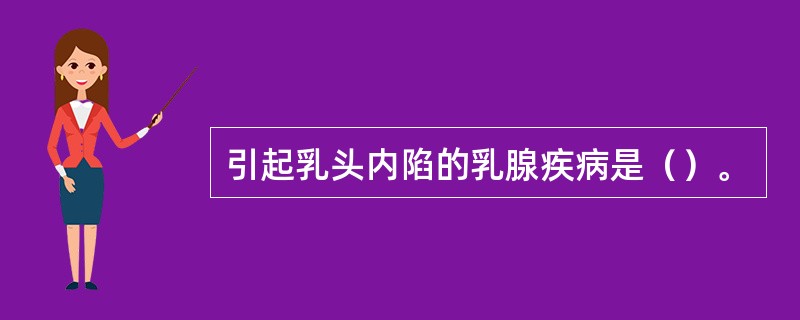 引起乳头内陷的乳腺疾病是（）。