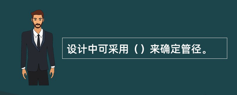 设计中可采用（）来确定管径。