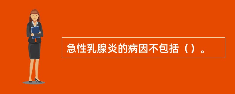 急性乳腺炎的病因不包括（）。