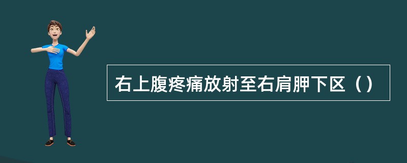 右上腹疼痛放射至右肩胛下区（）