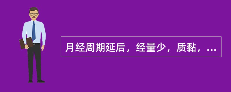 月经周期延后，经量少，质黏，甚至月经闭阻，苔白腻，脉滑见于（）