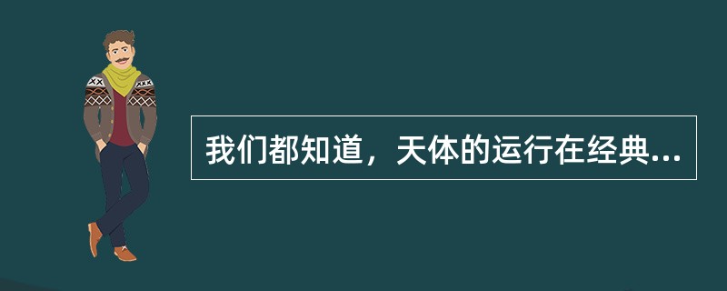 我们都知道，天体的运行在经典近似下遵循万有引力定律，请问万有引力定律是谁发现的？