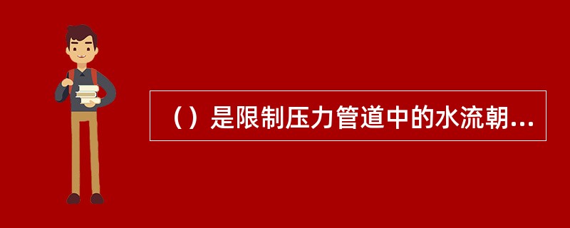 （）是限制压力管道中的水流朝一个方向流动的阀门。