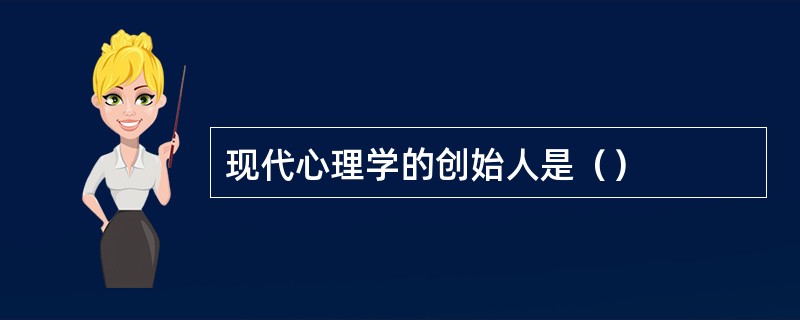 现代心理学的创始人是（）