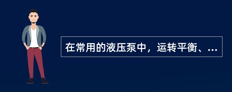 在常用的液压泵中，运转平衡、流量均匀的泵是（）。