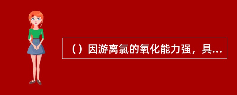 （）因游离氯的氧化能力强，具有消毒效果好，可以同时去除水中的部分臭、味、有机物等