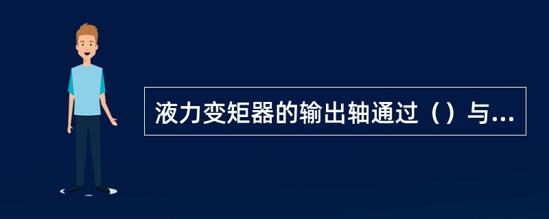 液力变矩器的输出轴通过（）与变速箱相连。