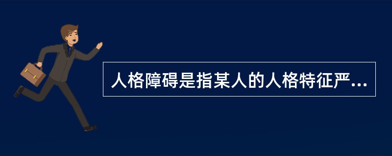 人格障碍是指某人的人格特征严重偏离在特定文化观念、思想、情感和人际关系中人们普遍