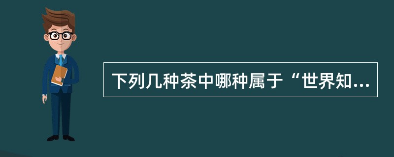 下列几种茶中哪种属于“世界知名”四大红茶（）