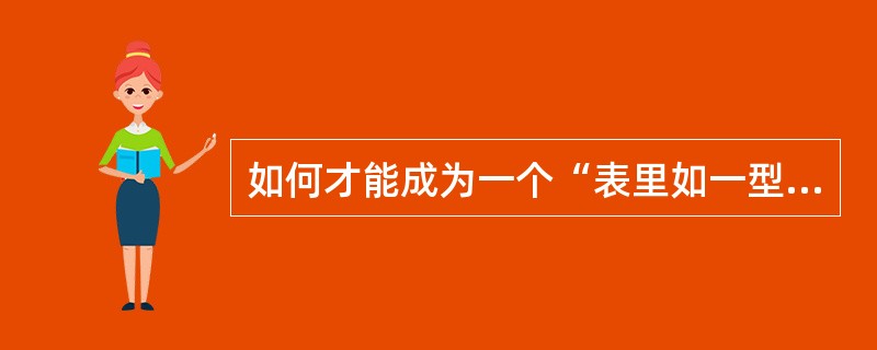 如何才能成为一个“表里如一型”的沟通者呢？