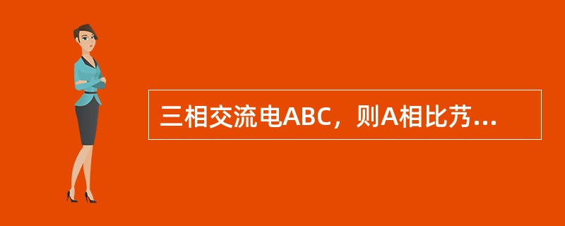 三相交流电ABC，则A相比艿相的相位（）。