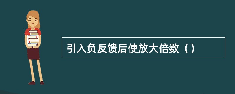 引入负反馈后使放大倍数（）