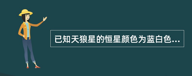 已知天狼星的恒星颜色为蓝白色，那么其表面温度为（）K