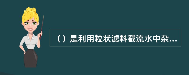 （）是利用粒状滤料截流水中杂质的构筑物，常置于混凝和沉淀构筑物之后，用以进一步降