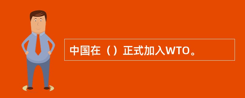 中国在（）正式加入WTO。