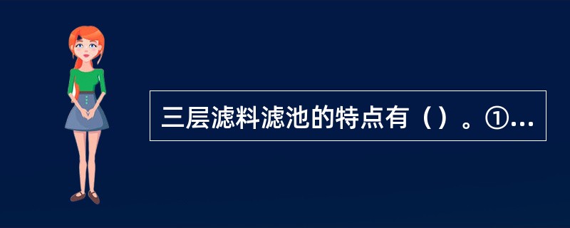 三层滤料滤池的特点有（）。①含污能力大；②可采用较大的滤速；③节约反洗用水；④降