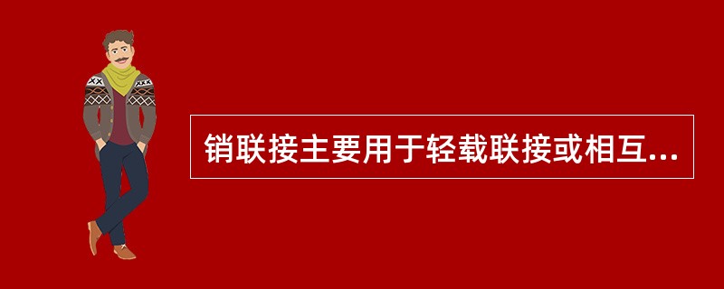 销联接主要用于轻载联接或相互要求定位的场合。