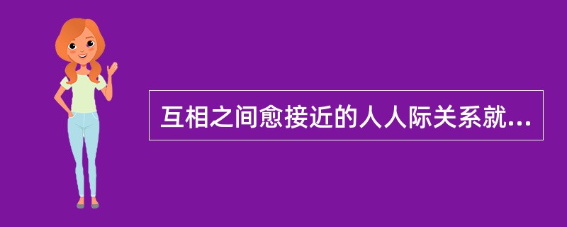 互相之间愈接近的人人际关系就愈好。（）