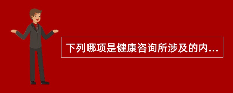 下列哪项是健康咨询所涉及的内容：（）