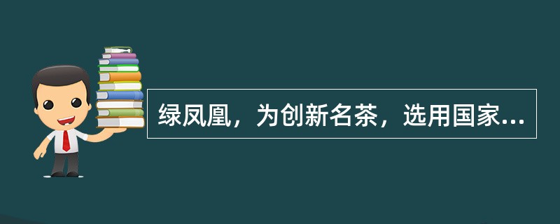 绿凤凰，为创新名茶，选用国家级良种云南大叶种和黔湄601号等制成，1993年荣获