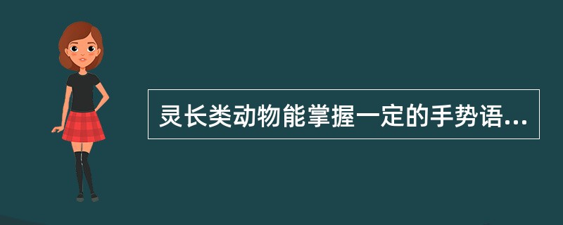 灵长类动物能掌握一定的手势语，说明已经有了思维能力。（）