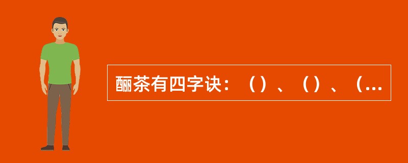 酾茶有四字诀：（）、（）、（）、（）。