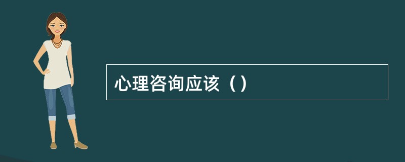 心理咨询应该（）