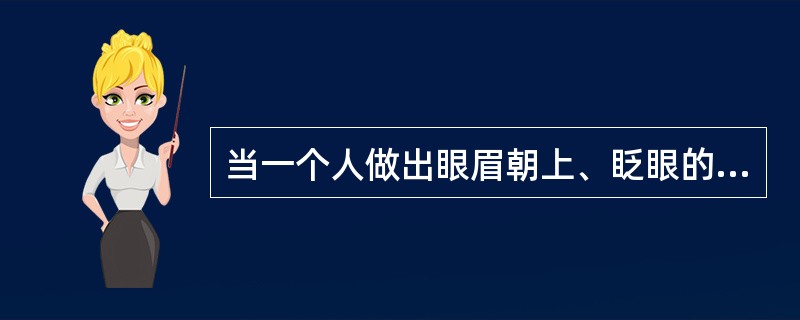 当一个人做出眼眉朝上、眨眼的面部模式时，表现那人正处于怎样的情绪中（）