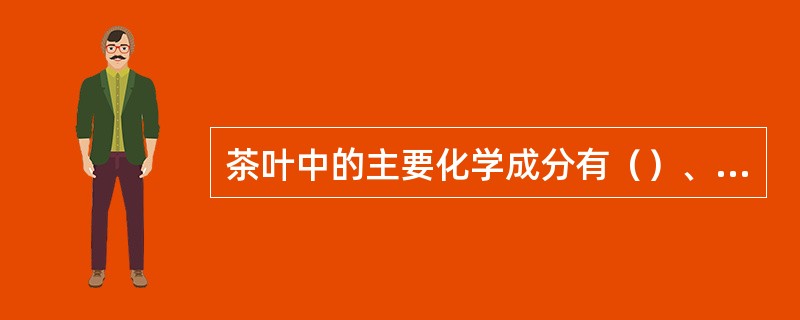 茶叶中的主要化学成分有（）、（）、（）、（）、（）、（）、（）。