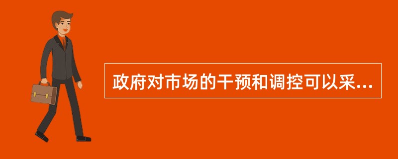 政府对市场的干预和调控可以采取（）手段