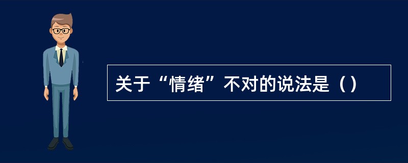 关于“情绪”不对的说法是（）