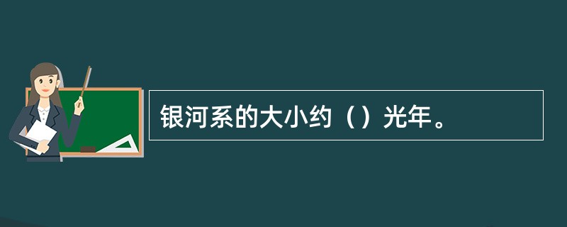 银河系的大小约（）光年。